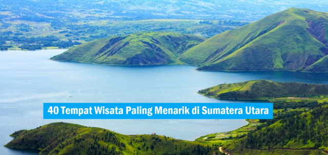 40 Tempat Wisata Paling Menarik di Sumatera Utara