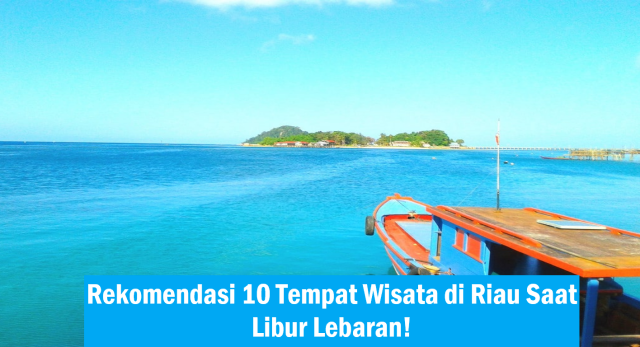 Rekomendasi 10 Tempat Wisata di Riau Saat Libur Lebaran!